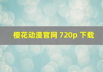 樱花动漫官网 720p 下载